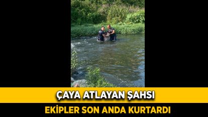 Çaya atlayan şahsı ekipler son anda kurtardı