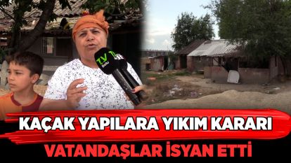 Kaçak yapılara yıkım kararı: Vatandaşlar isyan etti