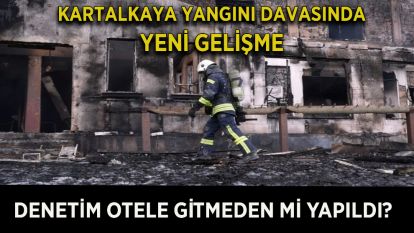Kartalkaya yangını davasında yeni gelişme: Denetim otele gitmeden mi yapıldı?