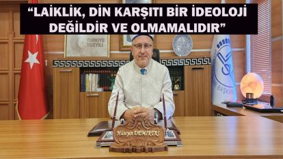 “Laiklik, din karşıtı bir ideoloji değildir ve olmamalıdır”