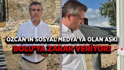 ÖZCAN'IN SOSYAL MEDYA'YA OLAN AŞKI BOLU'YA ZARAR VERİYOR!