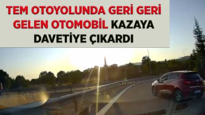 TEM otoyolunda geri geri gelen otomobil kazaya davetiye çıkardı