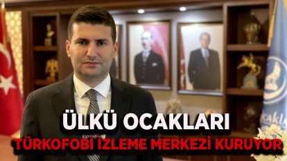 Ülkü Ocakları Türkofobi İzleme Merkezi kuruyor