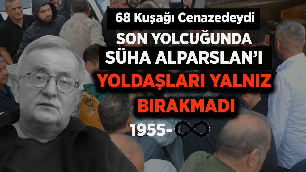 68 Kuşağı cenazedeydi... Son yolcuğunda Süha Alparslan'ı YOLDAŞLARI YALNIZ BIRAKMADI