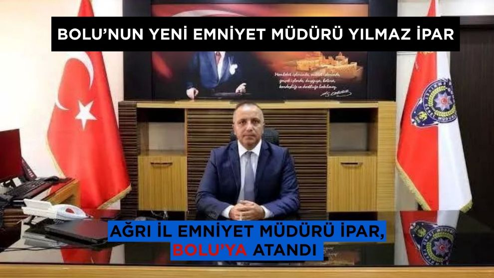 Bolu'nun yeni Emniyet Müdürü.... Yılmaz İpar....Ağrı İl Emniyet Müdürü İpar, Bolu'ya atandı