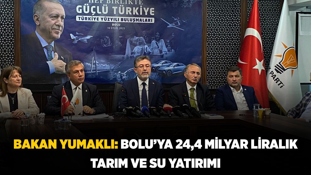 Bakan Yumaklı: Bolu'ya 24,4 Milyar Liralık Tarım ve Su Yatırımı