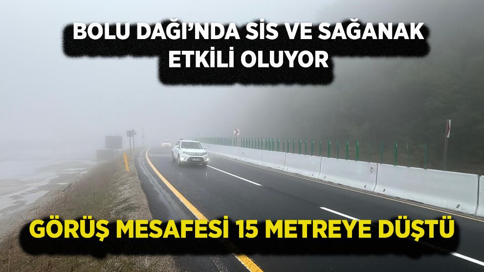 Bolu Dağı’nda sis ve sağanak etkili oluyor: Görüş mesafesi 15 metreye düştü