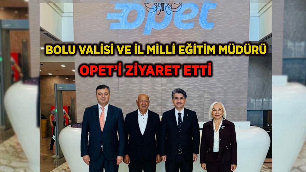 Bolu Valisi ve İl Milli Eğitim Müdürü OPET’i Ziyaret Etti