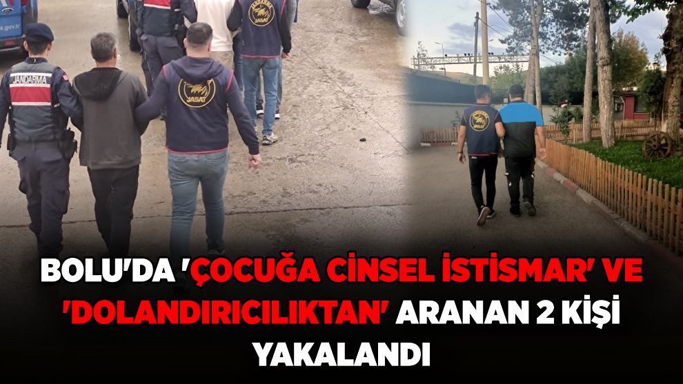 Bolu'da 'çocuğa cinsel istismar' ve 'dolandırıcılıktan' aranan 2 kişi yakalandı