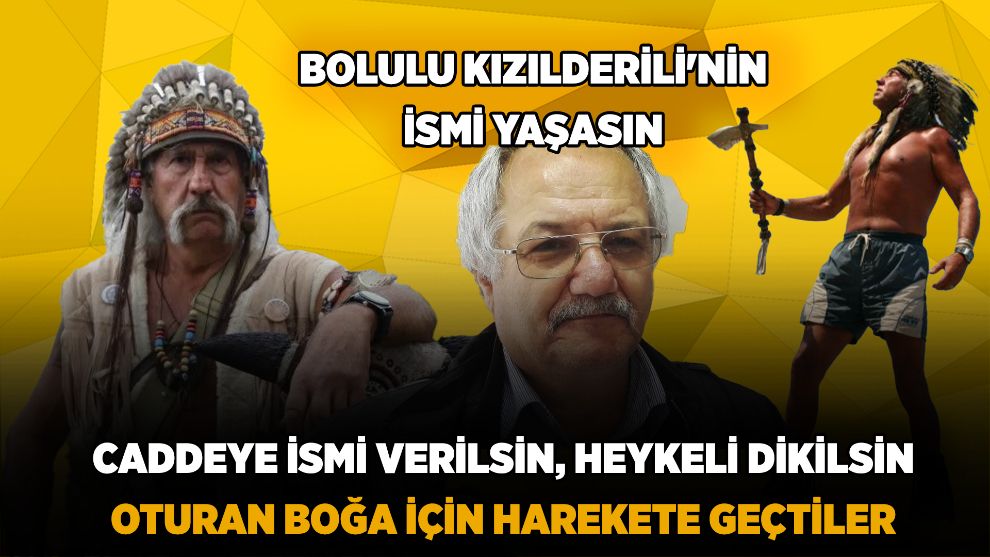 BOLULU KIZILDERİLİ'NİN İSMİ YAŞASIN... CADDEYE İSMİ VERİLSİN, HEYKELİ DİKİLSİN...OTURAN BOĞA İÇİN HAREKETE GEÇTİLER