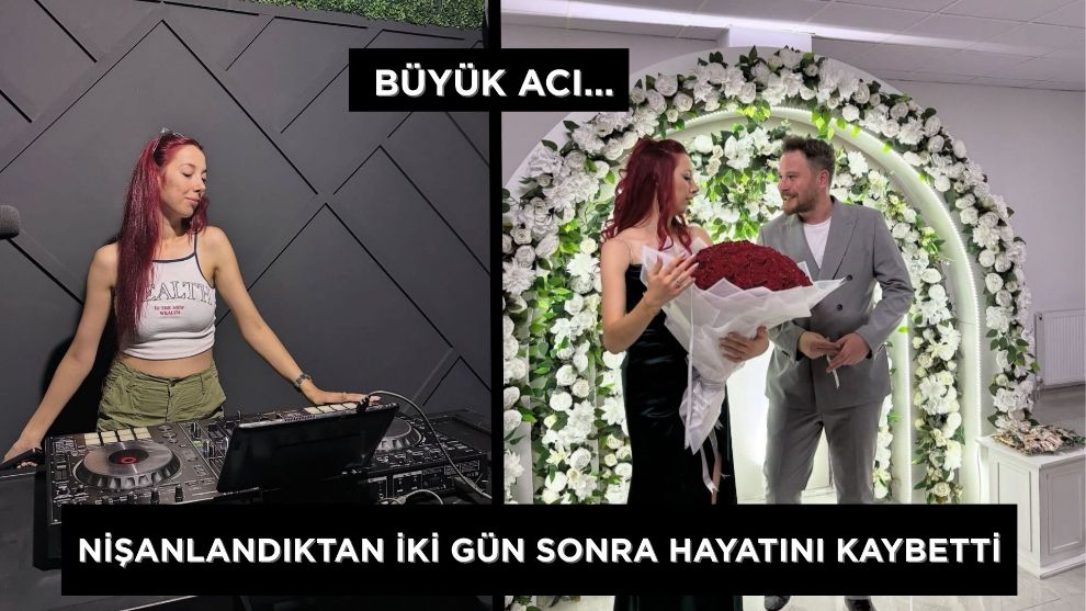 BÜYÜK ACI... NİŞANLANDIKTAN İKİ GÜN SONRA HAYATINI KAYBETTİ