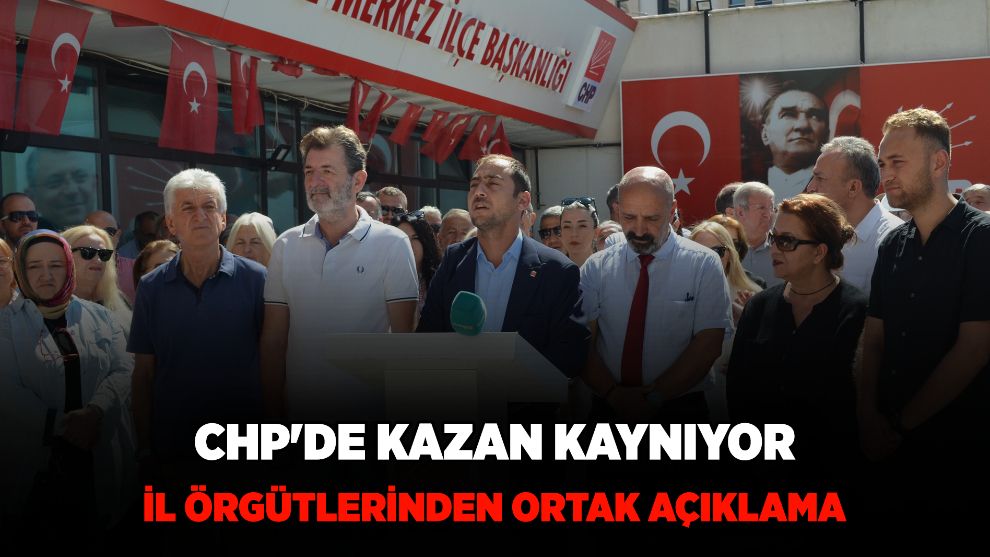 CHP'DE KAZAN KAYNIYOR.... İL ÖRGÜTLERİNDEN ORTAK AÇIKLAMA....