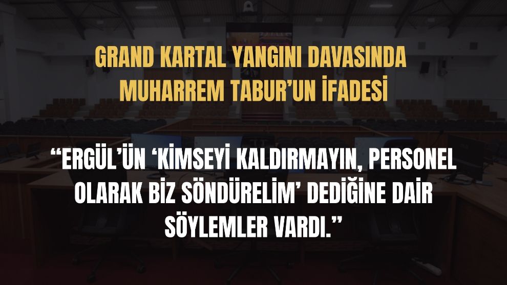 Grand Kartal Yangını Davasında Muharrem Tabur'un İfadesi