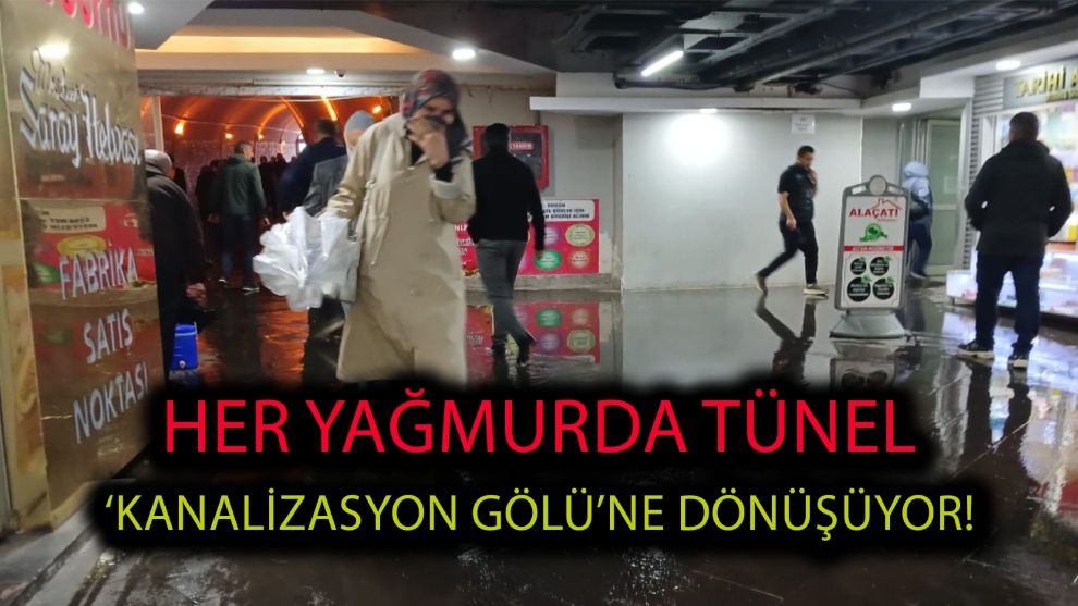 Her yağmurda tünel ‘kanalizasyon gölü’ne dönüşüyor!
