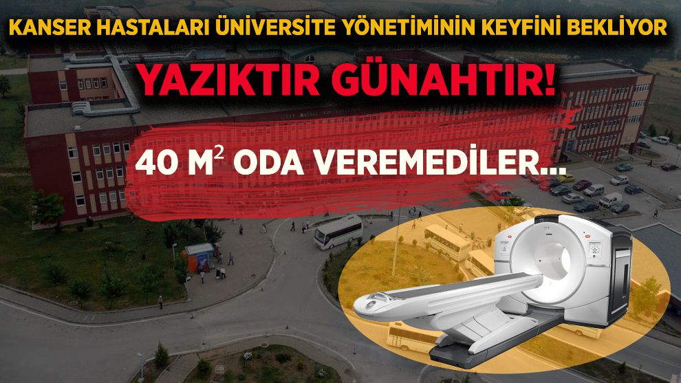 KANSER HASTALARI ÜNİVERSİTE YÖNETİMİNİN KEYFİNİ BEKLİYOR.... YAZIKTIR GÜNAHTIR!....40 m² oda veremediler...