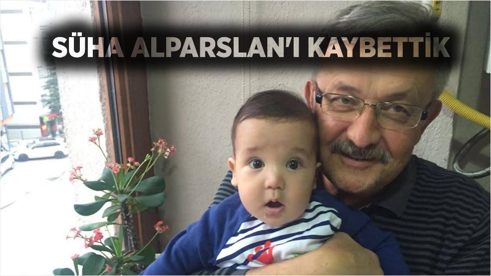 SÜHA ALPARSLAN'I KAYBETTİK