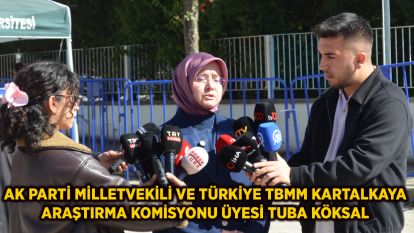 Ak Parti Milletvekili ve Türkiye TBMM Kartalkaya Araştırma Komisyonu Üyesi Tuba Köksal