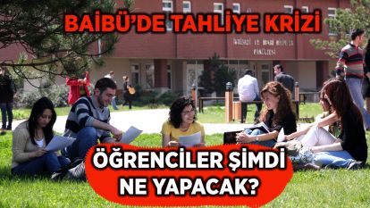 BAİBÜ'de Tahlİye Krİzİ  ÖĞRENCİLER ŞİMDİ NE YAPACAK?