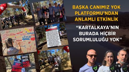 BAŞKA CANIMIZ YOK PLATFORMU'NDAN ANLAMLI ETKİNLİK   “KARTALKAYA'NIN BURADA HİÇBİR SORUMLULUĞU YOK”