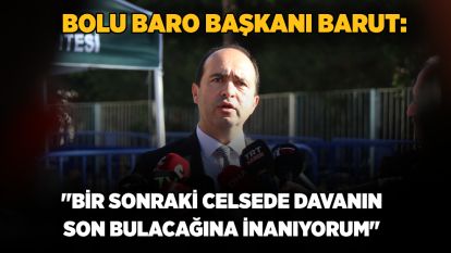 Bolu Baro Başkanı Barut: "Bir sonraki celsede davanın son bulacağına inanıyorum"