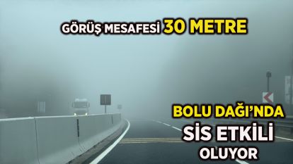 Bolu Dağı'nda sis etkili oluyor: Görüş mesafesi 30 metre