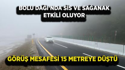 Bolu Dağı'nda sis ve sağanak etkili oluyor: Görüş mesafesi 15 metreye düştü