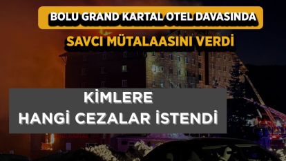 Bolu Grand Kartal Otel Davasında Savcı Mütalaasını Verdi... İşte istenen cezalar