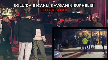 Bolu'da bıçaklı kavganın şüphelisi tutuklandı