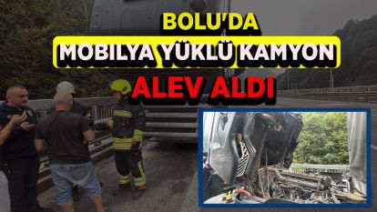 Bolu'da mobilya yüklü kamyon alev aldı: Erken müdahale faciayı önledi