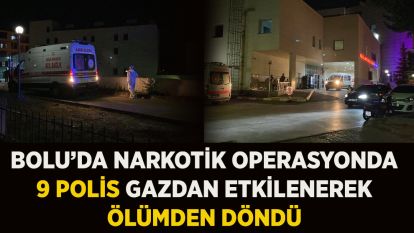 Bolu'da narkotik operasyonda 9 polis gazdan etkilenerek ölümden döndü