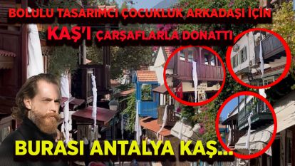 BURASI ANTALYA KAŞ... Bolulu tasarımcı çocukluk arkadaşı için Kaş'ı çarşaflarla donattı