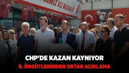 CHP'DE KAZAN KAYNIYOR.... İL ÖRGÜTLERİNDEN ORTAK AÇIKLAMA....