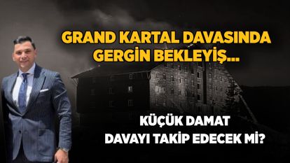 GRAND KARTAL DAVASINDA GERGİN BEKLEYİŞ....KÜÇÜK DAMAT DAVAYI TAKİP EDECEK Mİ?