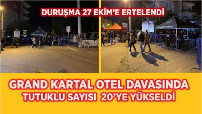 Grand Kartal Otel davasında tutuklu sayısı 20'ye yükseldi: DURUŞMA 27 EKİM'E ERTELENDİ