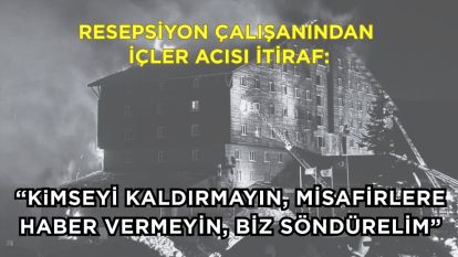 Resepsiyon çalışanından içler acısı itiraf: “Kimseyi kaldırmayın, misafirlere haber vermeyin, biz söndürelim”