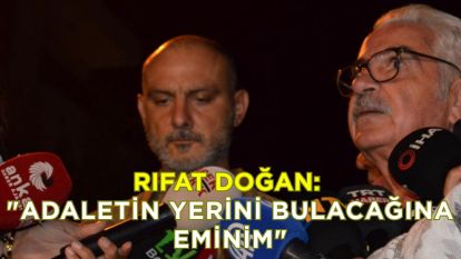 Rıfat Doğan: “Adaletin yerini bulacağına eminim”