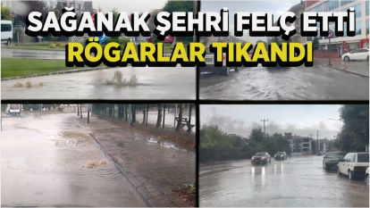 SAĞANAK ŞEHRİ FELÇ ETTİ,RÖGARLAR TIKANDI