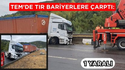 TEM'de tır bariyerlere çarptı: 1 yaralı