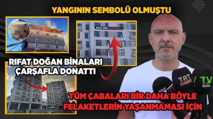 YANGININ SEMBOLÜ OLMUŞTU... RIFAT DOĞAN BİNALARI ÇARŞAFLA DONATTI... Tüm çabaları bir daha böyle felaketlerin yaşanmaması için
