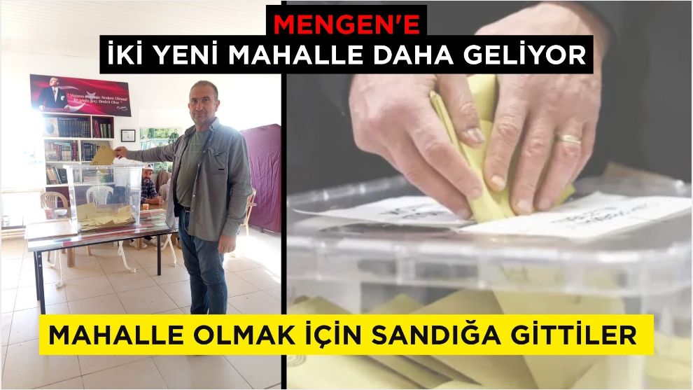 MENGEN'E İKİ YENİ MAHALLE DAHA GELİYOR...Mahalle olmak için sandığa gittiler