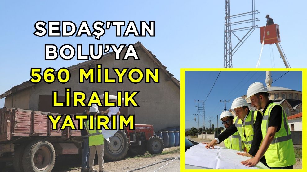 SEDAŞ'tan Bolu'ya 560 milyon liralık yatırım