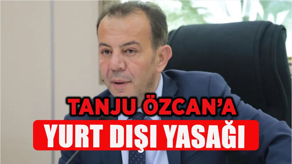 Tanju Özcan'a yurt dışı yasağı