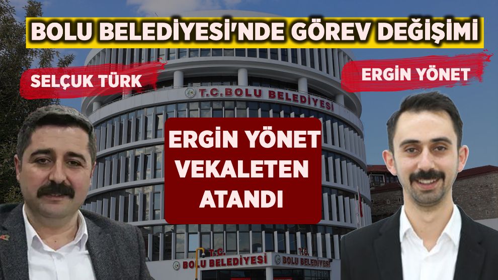 Bolu Belediyesi'nde görev değişimi: Ergin Yönet vekaleten atandı