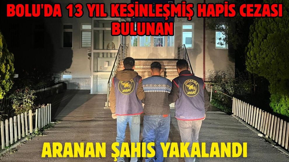 Bolu'da 13 yıl kesinleşmiş hapis cezası bulunan aranan şahıs yakalandı