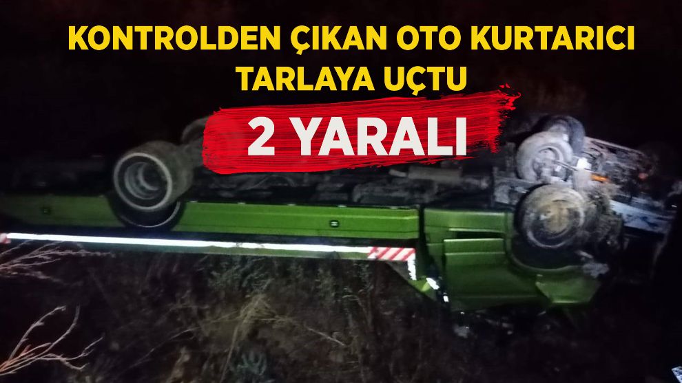 Kontrolden çıkan oto kurtarıcı tarlaya uçtu: 2 yaralı