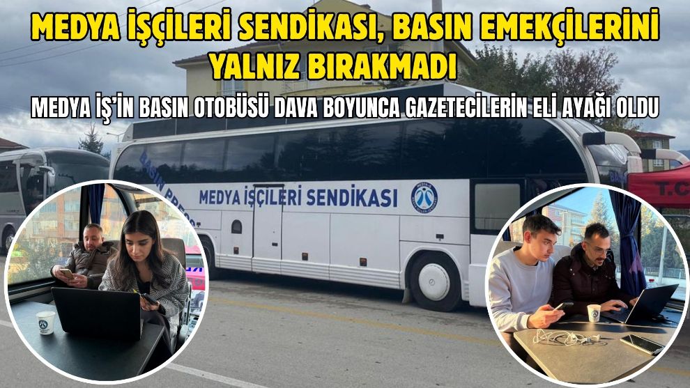 Medya İşçileri Sendikası, Basın Emekçilerini Yalnız Bırakmadı... Medya İŞ'in Basın Otobüsü Dava Boyunca Gazetecilerin Eli Ayağı Oldu