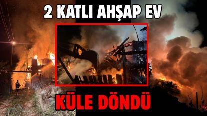 2 katlı ahşap ev küle döndü