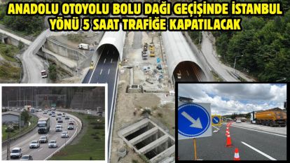 Anadolu Otoyolu Bolu Dağı geçişinde İstanbul yönü 5 saat trafiğe kapatılacak