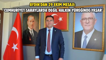 Aydın'dan 29 Ekim Mesajı: "Cumhuriyet saraylarda değil halkın yüreğinde yaşar"