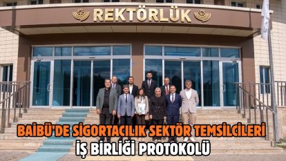 BAİBÜ'DE SİGORTACILIK SEKTÖR TEMSİLCİLERİ İŞBİRLİĞİ PROTOKOLÜ